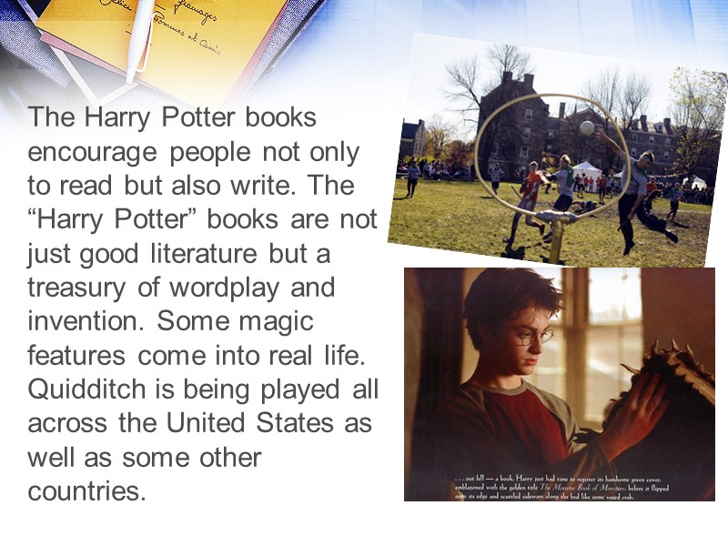 The Harry Potter books encourage people not only to read but also write. The